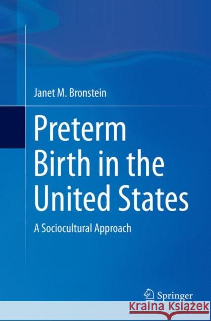 Preterm Birth in the United States: A Sociocultural Approach Bronstein, Janet M. 9783319813523