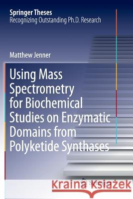 Using Mass Spectrometry for Biochemical Studies on Enzymatic Domains from Polyketide Synthases Matthew Jenner 9783319813554 Springer