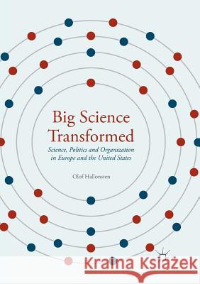 Big Science Transformed: Science, Politics and Organization in Europe and the United States Hallonsten, Olof 9783319813585 Palgrave MacMillan