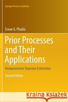 Prior Processes and Their Applications: Nonparametric Bayesian Estimation Phadia, Eswar G. 9783319813707 Springer