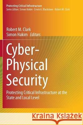 Cyber-Physical Security: Protecting Critical Infrastructure at the State and Local Level Clark, Robert M. 9783319813752 Springer