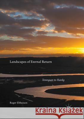 Landscapes of Eternal Return: Tennyson to Hardy Ebbatson, Roger 9783319813806 Palgrave MacMillan