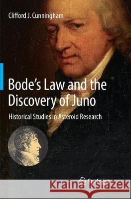 Bode's Law and the Discovery of Juno: Historical Studies in Asteroid Research Cunningham, Clifford J. 9783319813905 Springer