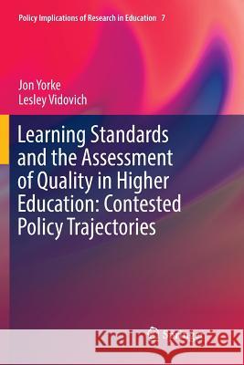 Learning Standards and the Assessment of Quality in Higher Education: Contested Policy Trajectories Jon Yorke Lesley Vidovich 9783319814001 Springer