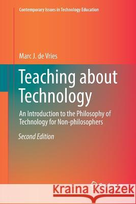 Teaching about Technology: An Introduction to the Philosophy of Technology for Non-Philosophers de Vries, Marc J. 9783319814056 Springer