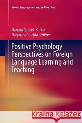 Positive Psychology Perspectives on Foreign Language Learning and Teaching Danuta Gabryś-Barker Dagmara Galajda 9783319814070 Springer