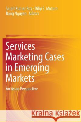 Services Marketing Cases in Emerging Markets: An Asian Perspective Roy, Sanjit Kumar 9783319814124 Springer