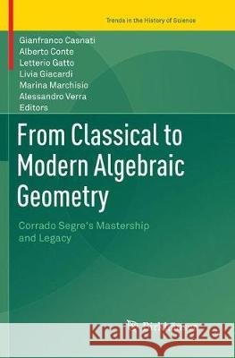 From Classical to Modern Algebraic Geometry: Corrado Segre's Mastership and Legacy Casnati, Gianfranco 9783319814162 Birkhäuser