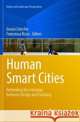 Human Smart Cities: Rethinking the Interplay Between Design and Planning Concilio, Grazia 9783319814254 Springer