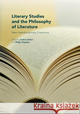 Literary Studies and the Philosophy of Literature: New Interdisciplinary Directions Selleri, Andrea 9783319814384
