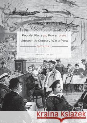 People, Place and Power on the Nineteenth-Century Waterfront: Sailortown Milne, Graeme J. 9783319814421