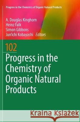 Progress in the Chemistry of Organic Natural Products 102 A. Douglas Kinghorn Heinz Falk Simon Gibbons 9783319814452