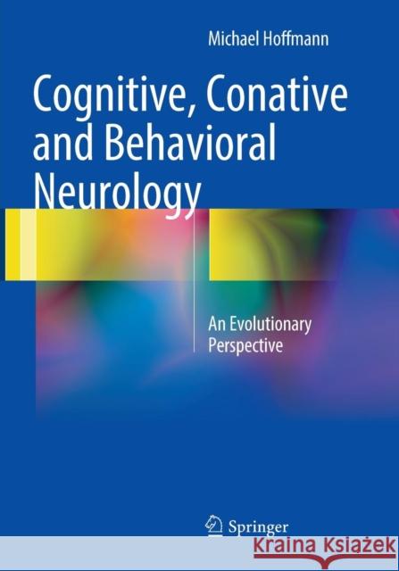 Cognitive, Conative and Behavioral Neurology: An Evolutionary Perspective Hoffmann, Michael 9783319814469