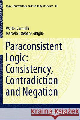 Paraconsistent Logic: Consistency, Contradiction and Negation Walter Carnielli Marcelo Esteban Coniglio 9783319814537