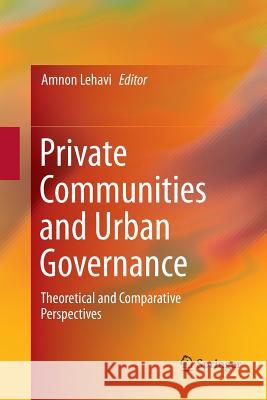 Private Communities and Urban Governance: Theoretical and Comparative Perspectives Lehavi, Amnon 9783319814551 Springer