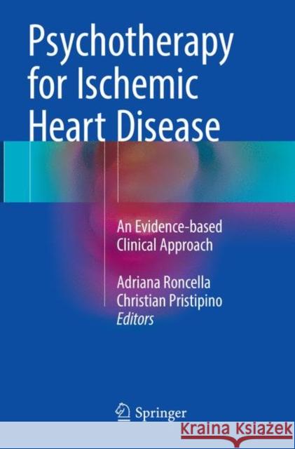Psychotherapy for Ischemic Heart Disease: An Evidence-Based Clinical Approach Roncella, Adriana 9783319814568 Springer