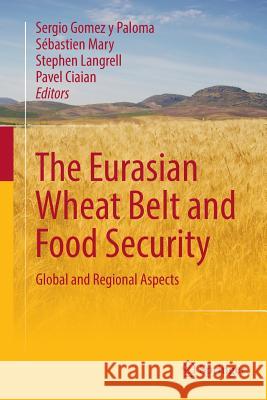 The Eurasian Wheat Belt and Food Security: Global and Regional Aspects Gomez Y. Paloma, Sergio 9783319814636