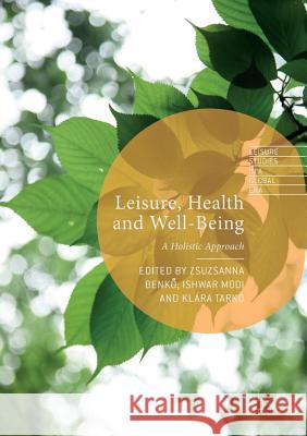 Leisure, Health and Well-Being: A Holistic Approach Benkő, Zsuzsanna 9783319814681 Palgrave MacMillan