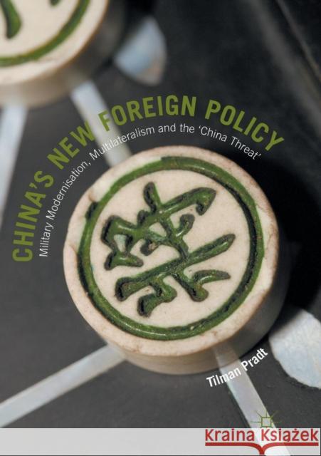 China's New Foreign Policy: Military Modernisation, Multilateralism and the 'China Threat' Pradt, Tilman 9783319814797 Palgrave MacMillan