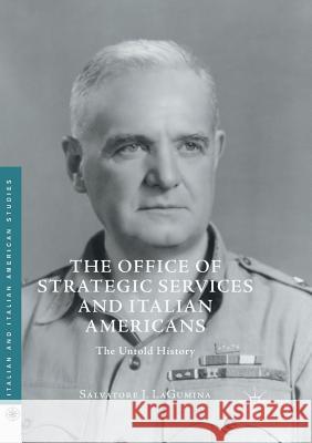 The Office of Strategic Services and Italian Americans: The Untold History Lagumina, Salvatore J. 9783319814872 Palgrave Macmillan