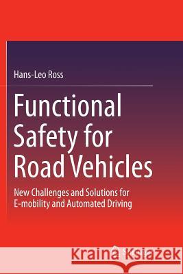 Functional Safety for Road Vehicles: New Challenges and Solutions for E-Mobility and Automated Driving Ross, Hans-Leo 9783319814940 Springer