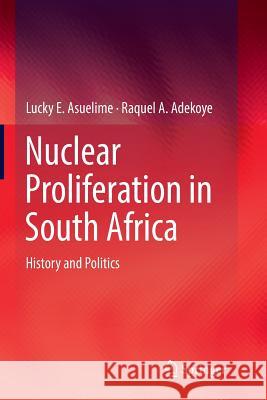 Nuclear Proliferation in South Africa: History and Politics Asuelime, Lucky E. 9783319814971 Springer