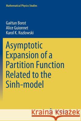 Asymptotic Expansion of a Partition Function Related to the Sinh-Model Borot, Gaëtan 9783319814995 Springer