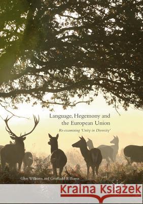 Language, Hegemony and the European Union: Re-Examining 'Unity in Diversity' Williams, Glyn 9783319815060 Palgrave Macmillan