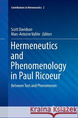 Hermeneutics and Phenomenology in Paul Ricoeur: Between Text and Phenomenon Davidson, Scott 9783319815084