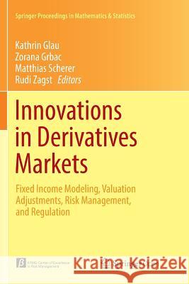 Innovations in Derivatives Markets: Fixed Income Modeling, Valuation Adjustments, Risk Management, and Regulation Glau, Kathrin 9783319815145 Springer