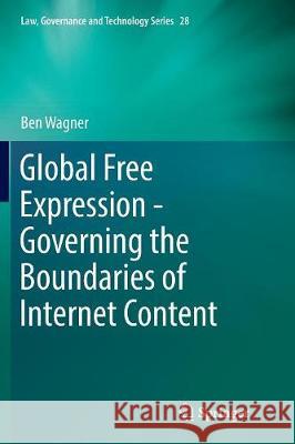 Global Free Expression - Governing the Boundaries of Internet Content Ben Wagner 9783319815329 Springer