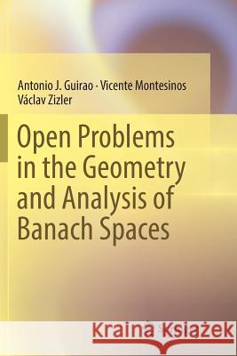 Open Problems in the Geometry and Analysis of Banach Spaces Antonio J. Guirao Vicente Montesinos Vaclav Zizler 9783319815510