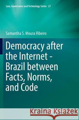 Democracy After the Internet - Brazil Between Facts, Norms, and Code Moura Ribeiro, Samantha S. 9783319815558 Springer