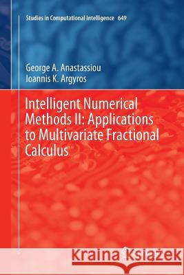 Intelligent Numerical Methods II: Applications to Multivariate Fractional Calculus George a. Anastassiou Ioannis K. Argyros 9783319815589 Springer