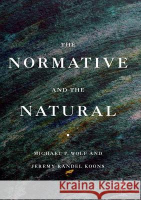 The Normative and the Natural Wolf, Michael P.; Koons, Jeremy Randel 9783319815732