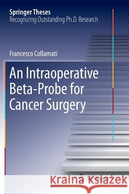 An Intraoperative Beta-Probe for Cancer Surgery Francesco Collamati 9783319815763 Springer