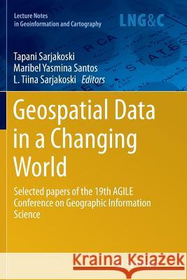 Geospatial Data in a Changing World: Selected Papers of the 19th Agile Conference on Geographic Information Science Sarjakoski, Tapani 9783319816012 Springer