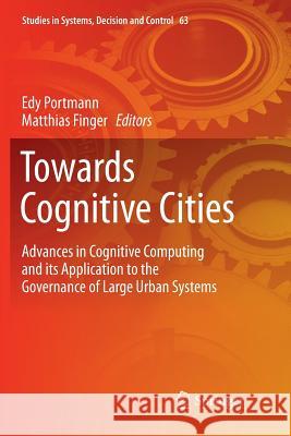 Towards Cognitive Cities: Advances in Cognitive Computing and Its Application to the Governance of Large Urban Systems Portmann, Edy 9783319816067 Springer