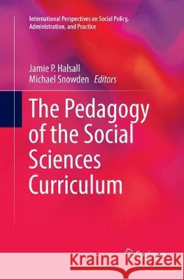 The Pedagogy of the Social Sciences Curriculum Jamie P. Halsall Michael Snowden 9783319816203 Springer