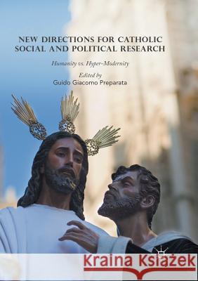 New Directions for Catholic Social and Political Research: Humanity vs. Hyper-Modernity Preparata, Guido Giacomo 9783319816210 Palgrave MacMillan