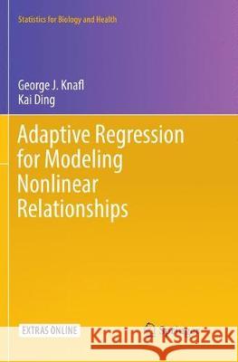Adaptive Regression for Modeling Nonlinear Relationships George J. Knafl Kai Ding 9783319816388 Springer