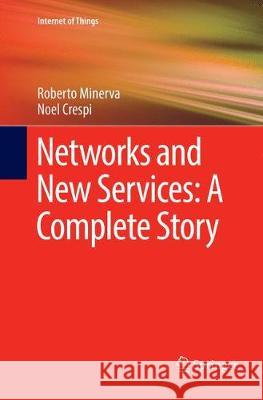 Networks and New Services: A Complete Story Minerva, Roberto; Crespi, Noel 9783319816500 Springer