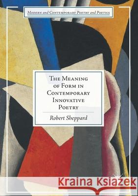 The Meaning of Form in Contemporary Innovative Poetry Robert Sheppard 9783319816647
