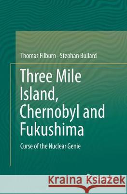 Three Mile Island, Chernobyl and Fukushima: Curse of the Nuclear Genie Filburn, Thomas 9783319816661 Springer
