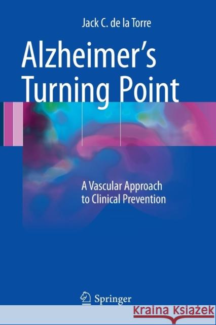 Alzheimer's Turning Point: A Vascular Approach to Clinical Prevention de la Torre, Jack C. 9783319816678 Springer