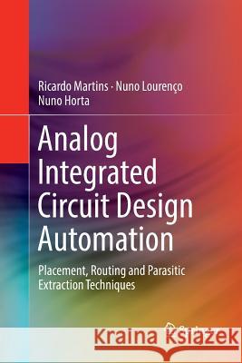 Analog Integrated Circuit Design Automation: Placement, Routing and Parasitic Extraction Techniques Martins, Ricardo 9783319816685 Springer