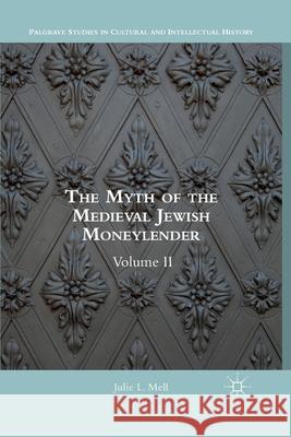 The Myth of the Medieval Jewish Moneylender: Volume II Mell, Julie L. 9783319816968 Palgrave MacMillan