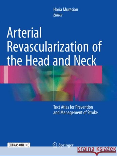 Arterial Revascularization of the Head and Neck: Text Atlas for Prevention and Management of Stroke Horia Muresian 9783319816982 Springer International Publishing AG