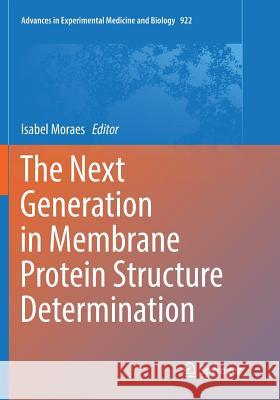 The Next Generation in Membrane Protein Structure Determination Isabel Moraes 9783319817156 Springer