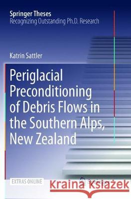 Periglacial Preconditioning of Debris Flows in the Southern Alps, New Zealand Sattler, Katrin 9783319817163 Springer